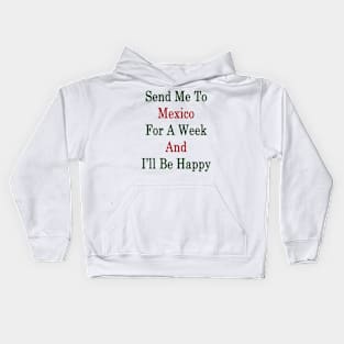 Send Me To Mexico For A Week And I'll Be Happy Kids Hoodie